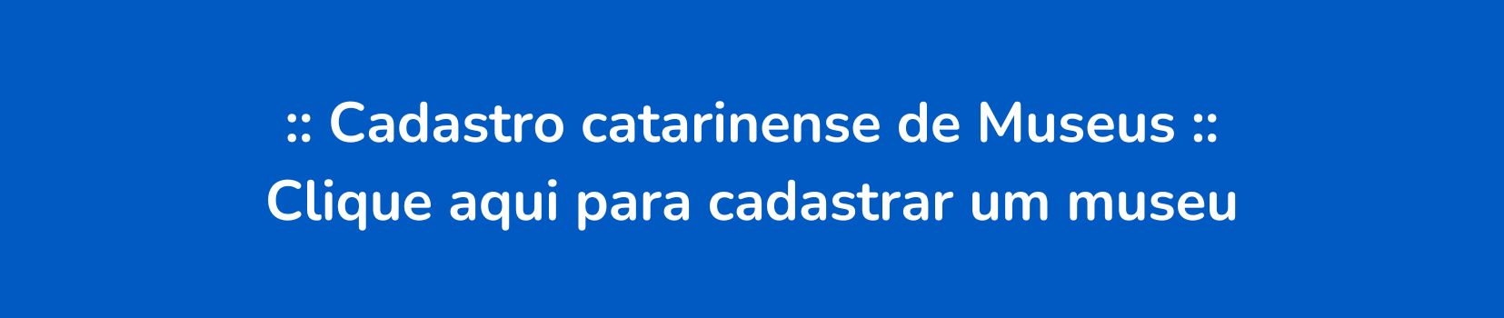  Cadastro catarinense de Museus Clique aqui para cadastrar um museu